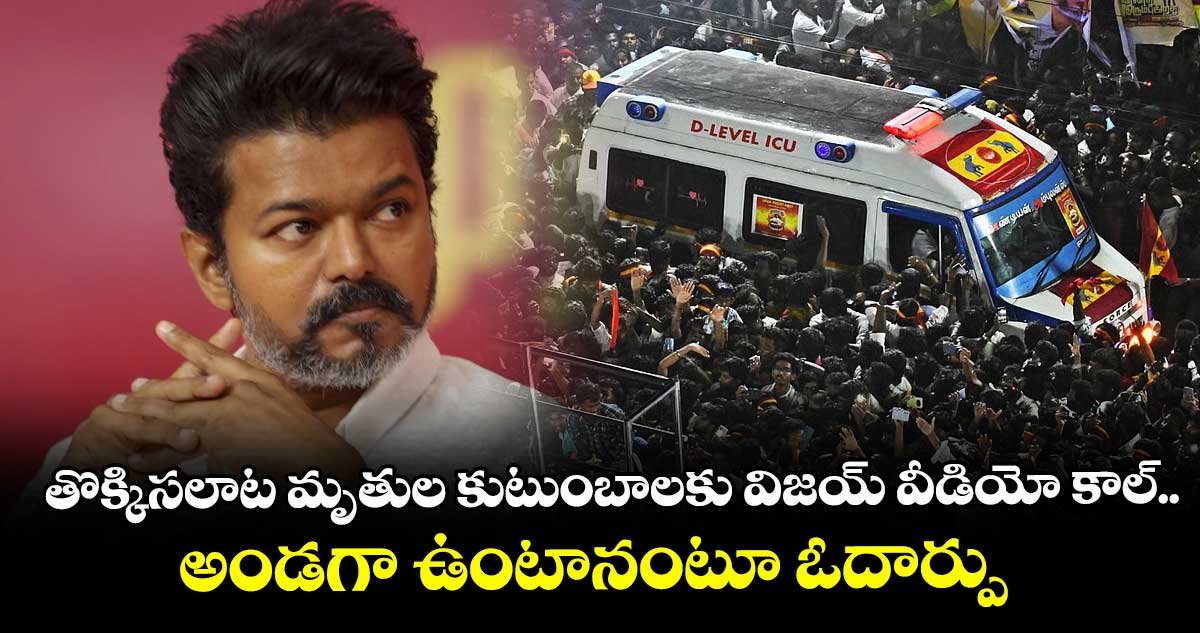 తొక్కిసలాట మృతుల కుటుంబాలకు విజయ్ వీడియో కాల్.. అండగా ఉంటానంటూ ఓదార్పు