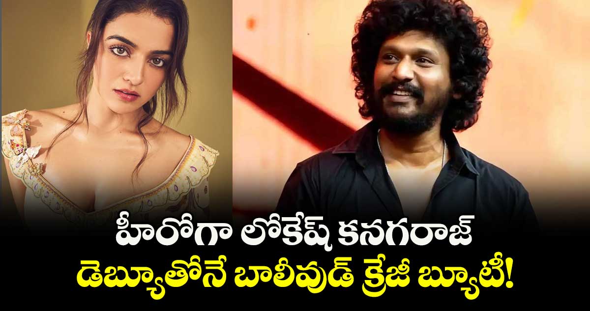Lokesh Kanagaraj: హీరోగా లోకేష్ కనగరాజ్.. డెబ్యూతోనే బాలీవుడ్ క్రేజీ బ్యూటీ!