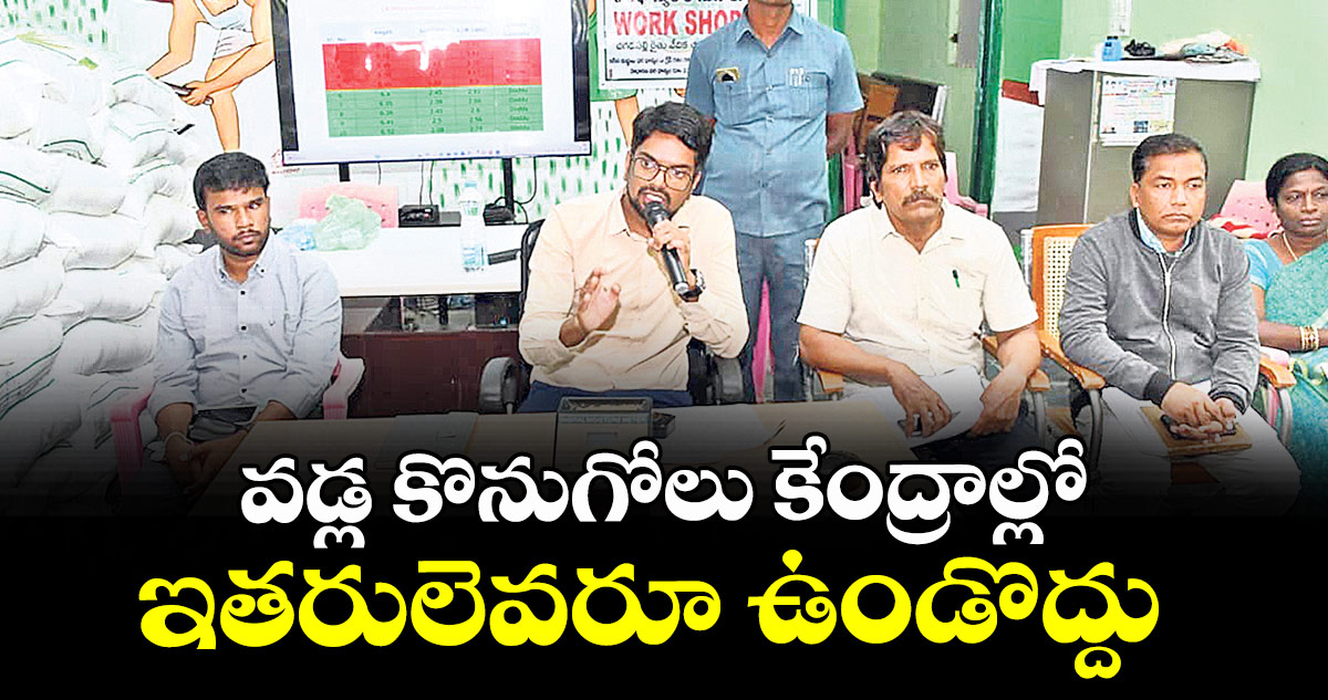 వడ్ల కొనుగోలు కేంద్రాల్లో ఇతరులెవరూ ఉండొద్దు : కలెక్టర్ ఆదర్శ్ సురభి