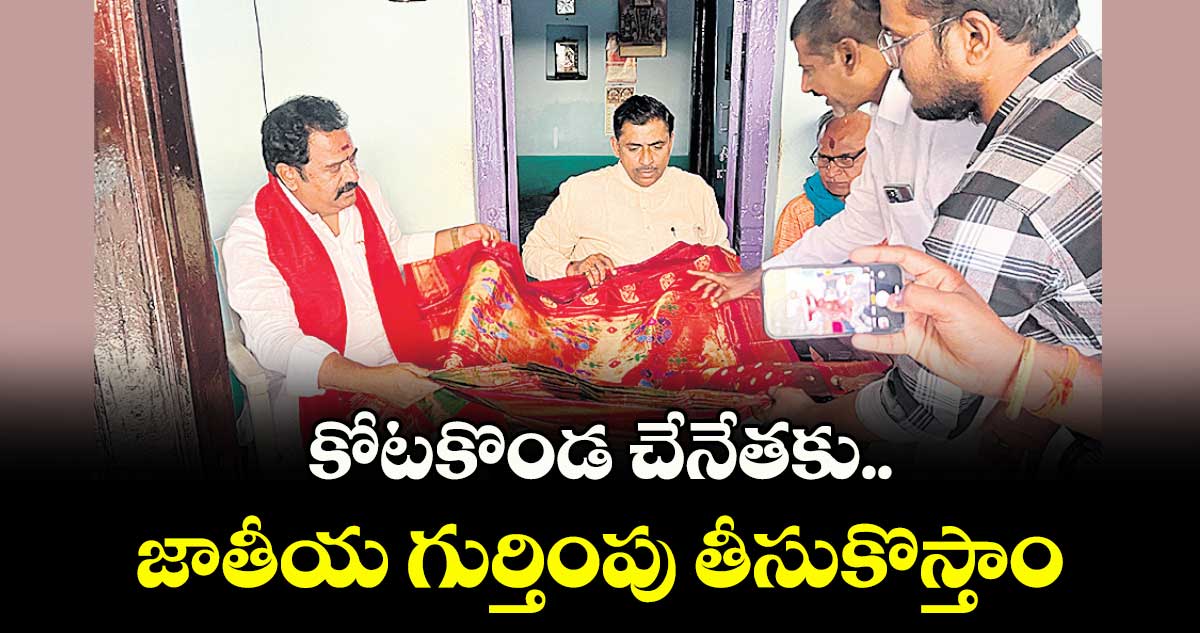 కోటకొండ చేనేతకు.. జాతీయ గుర్తింపు తీసుకొస్తాం