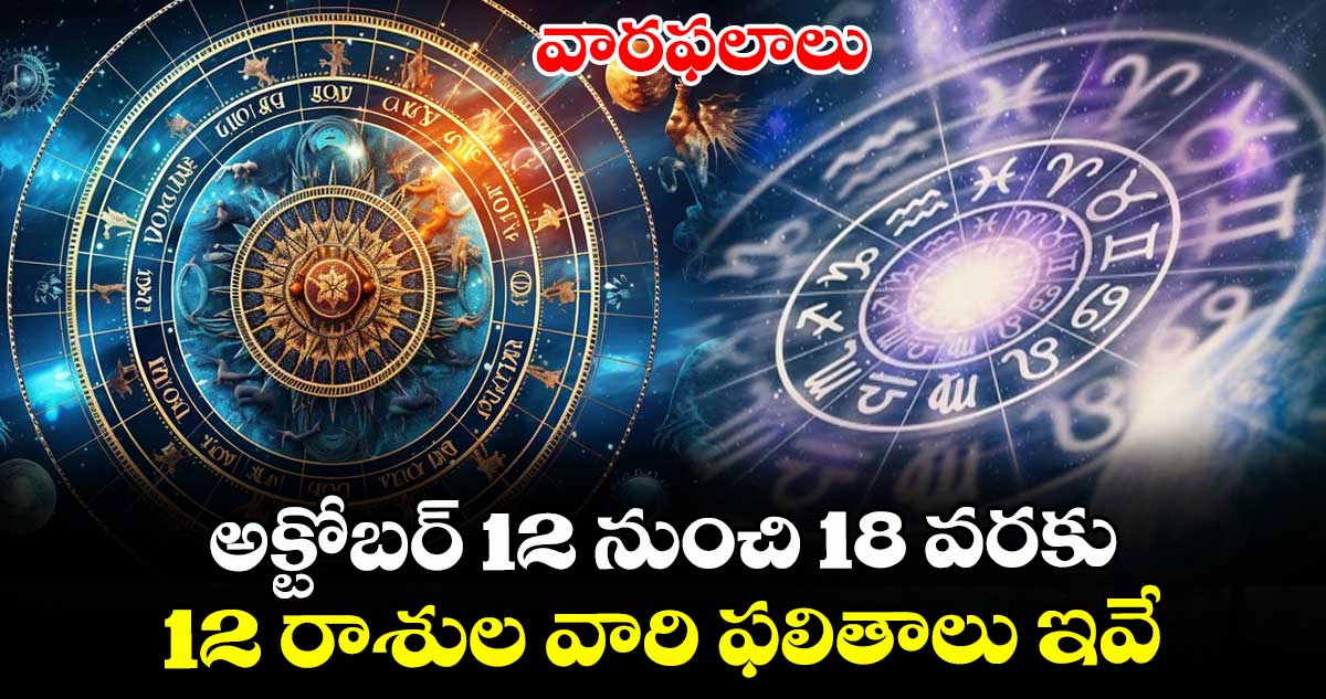 వారఫలాలు:   అక్టోబర్ 12  నుంచి 18  వరకు..  12 రాశుల వారి ఫలితాలు ఇవే..