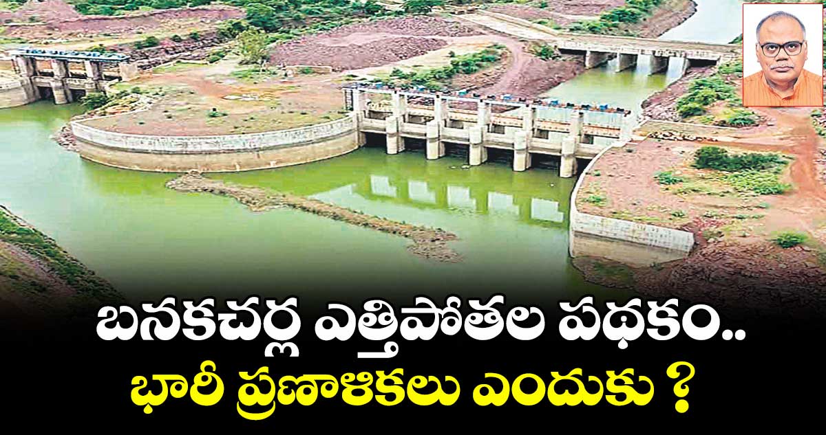 బనకచర్ల ఎత్తిపోతల పథకం..భారీ ప్రణాళికలు ఎందుకు?