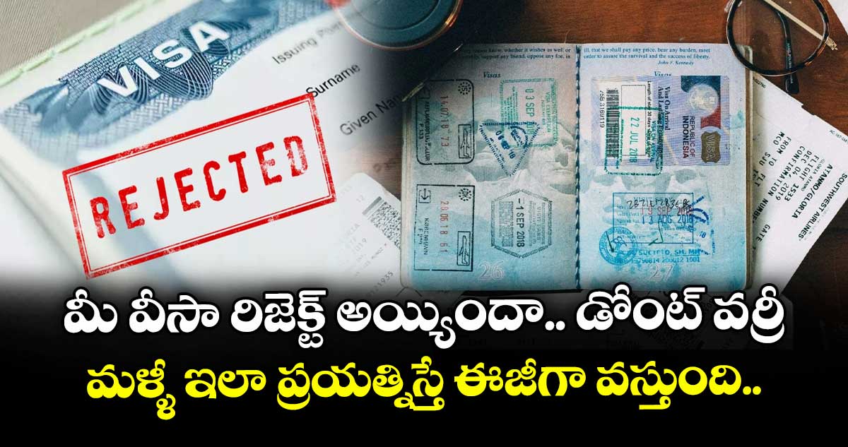 మీ వీసా రిజెక్ట్ అయ్యిందా: డోంట్ వర్రీ.. మళ్ళీ ఇలా ప్రయత్నిస్తే ఈజీగా వస్తుంది..