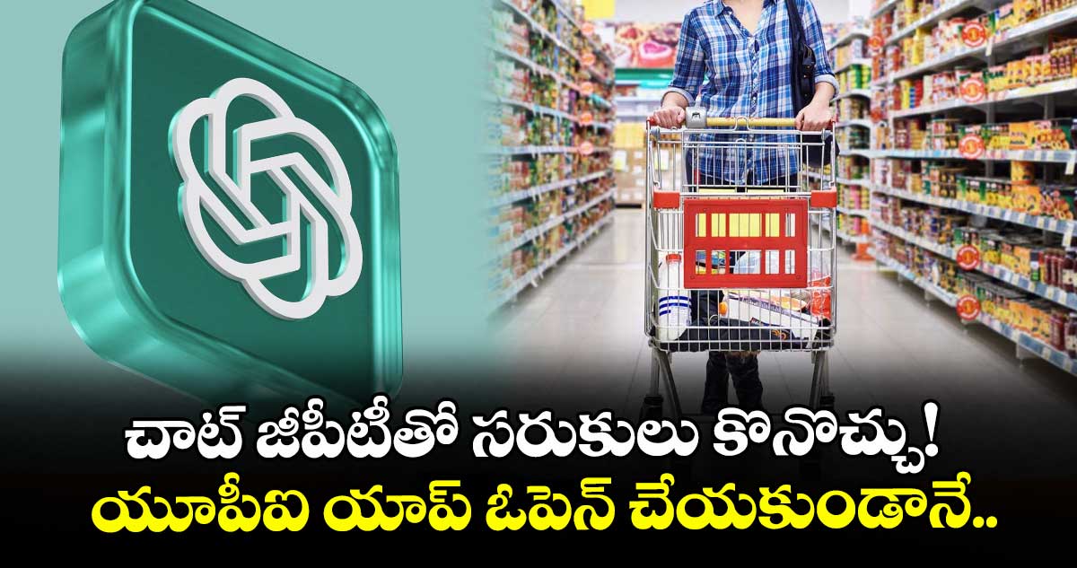 చాట్ జీపీటీతో సరుకులు కొనొచ్చు! యూపీఐ యాప్ ఓపెన్ చేయకుండానే..