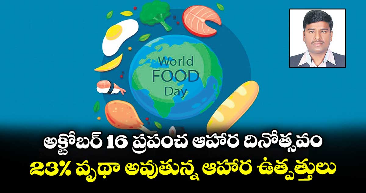అక్టోబర్ 16 ప్రపంచ ఆహార దినోత్సవం: 23% వృథా అవుతున్న ఆహార ఉత్పత్తులు