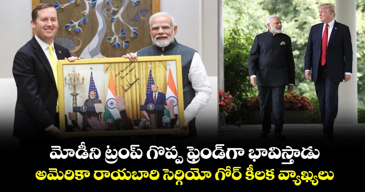 మోడీని ట్రంప్ గొప్ప ఫ్రెండ్గా భావిస్తాడు: అమెరికా రాయబారి సెర్గియో గోర్ కీలక వ్యాఖ్యలు