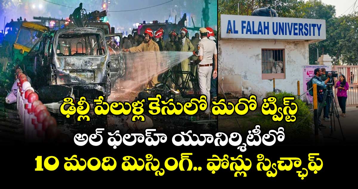 ఢిల్లీ పేలుళ్ల కేసులో మరో ట్విస్ట్: అల్ ఫలాహ్ యూనిర్శిటీలో 10 మంది మిస్సింగ్.. ఫోన్లు స్విచ్ఛాఫ్