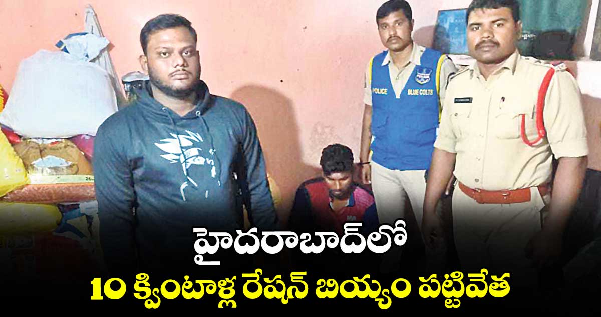 హైదరాబాద్⁬లో 10 క్వింటాళ్ల రేషన్ బియ్యం పట్టివేత