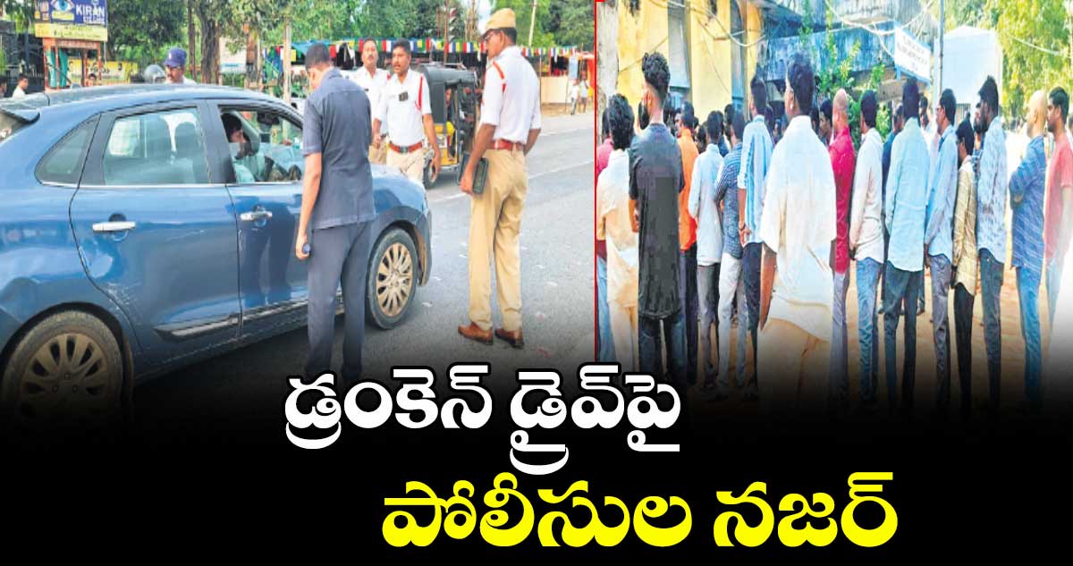 డ్రంకెన్‌‌‌‌‌‌‌‌ డ్రైవ్‌‌‌‌‌‌‌‌పై పోలీసుల నజర్‌‌‌‌‌‌‌‌‌‌‌‌‌‌‌‌ 