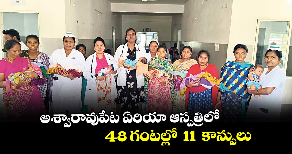 అశ్వారావుపేట ఏరియా ఆస్పత్రిలో   48 గంటల్లో  11  కాన్పులు