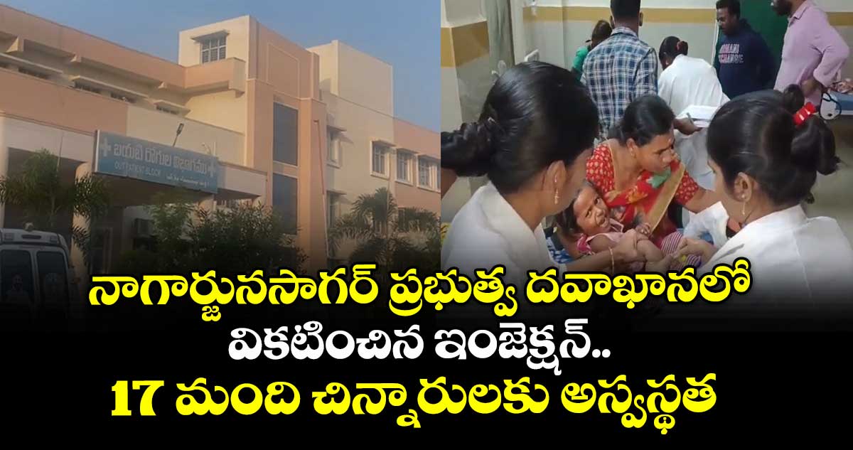 నాగార్జునసాగర్ ప్రభుత్వ దవాఖానలో వికటించిన ఇంజెక్షన్‌.. 17 మంది చిన్నారులకు అస్వస్థత 