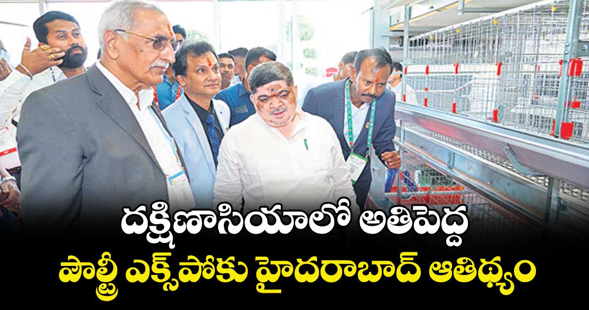 దక్షిణాసియాలో అతిపెద్ద.. పౌల్ట్రీ ఎక్స్‌పోకు హైదరాబాద్ ఆతిథ్యం