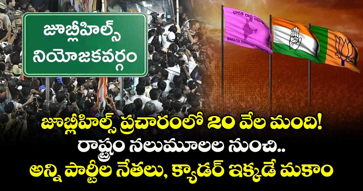 జూబ్లీహిల్స్ ప్రచారంలో  20 వేల మంది! రాష్ట్రం నలుమూలల నుంచి  అన్ని పార్టీల నేతలు, క్యాడర్ ఇక్కడే మకాం 