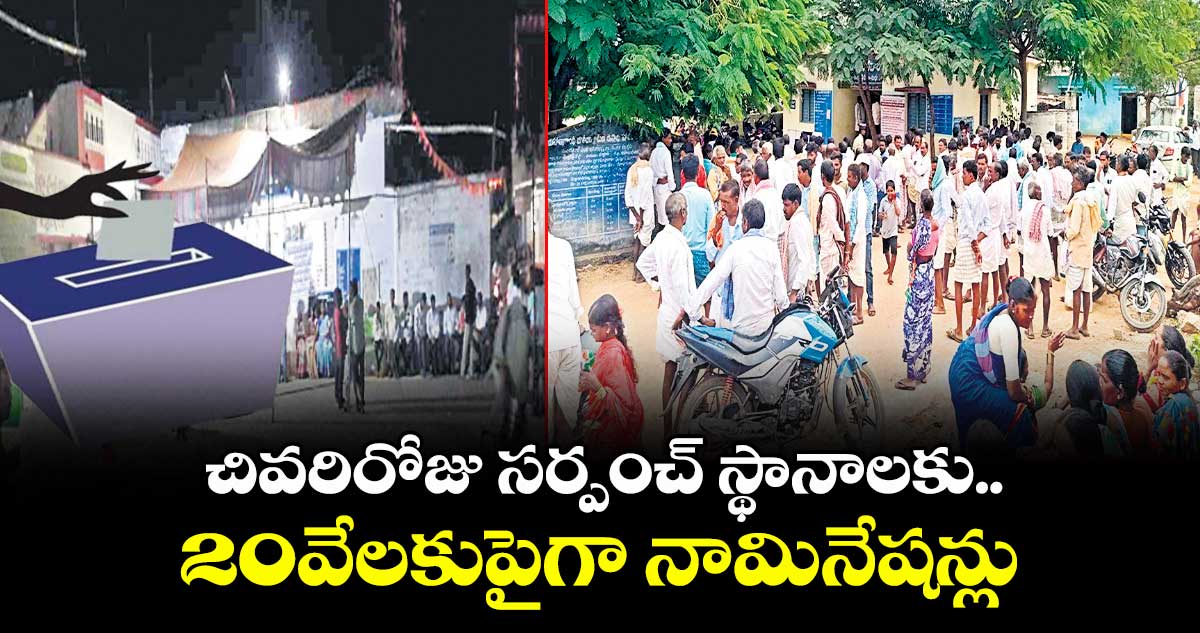 చివరిరోజు సర్పంచ్ స్థానాలకు.. 20వేలకుపైగా నామినేషన్లు