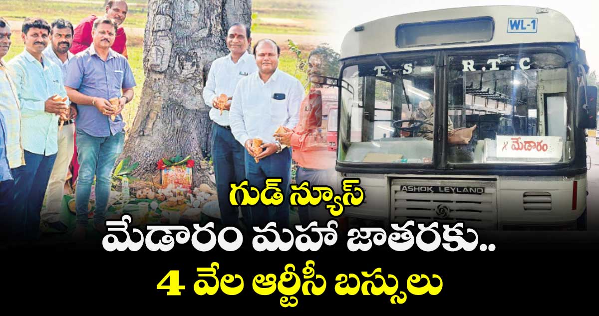 గుడ్ న్యూస్ : మేడారం మహా జాతరకు.. 4 వేల ఆర్టీసీ బస్సులు