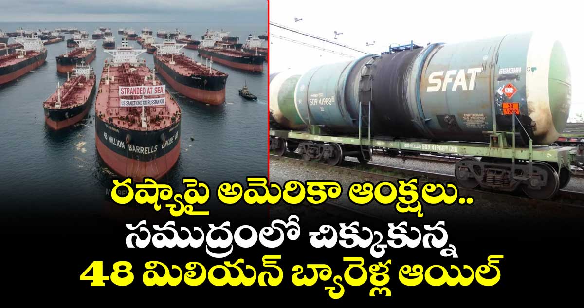రష్యాపై అమెరికా ఆంక్షలు..సముద్రంలో చిక్కుకున్న 48 మిలియన్ బ్యారెళ్ల ఆయిల్ 
