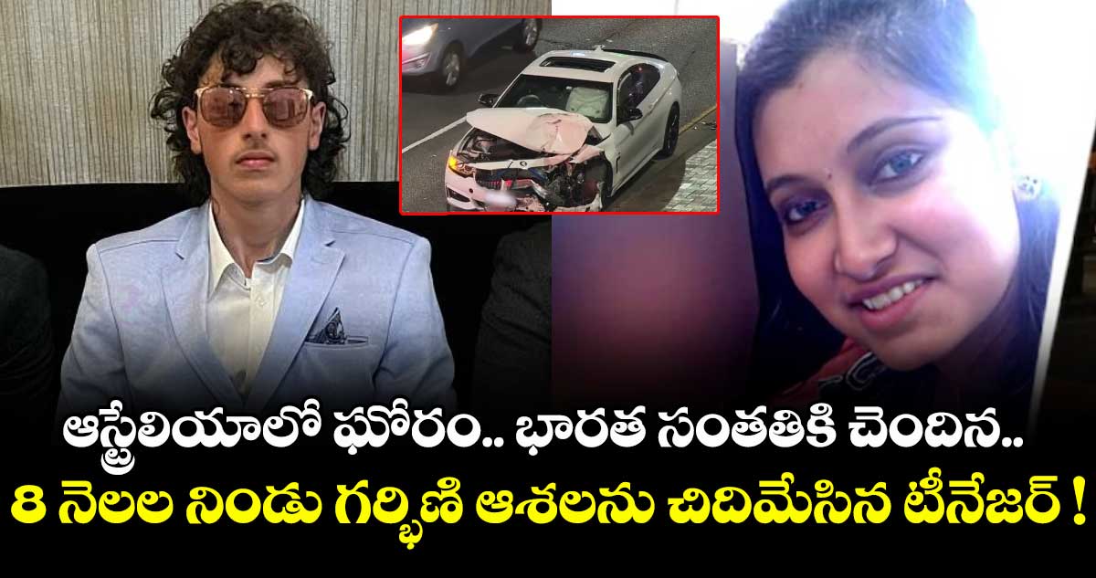 ఆస్ట్రేలియాలో ఘోరం.. భారత సంతతికి చెందిన.. 8 నెలల నిండు గర్భిణి ఆశలను చిదిమేసిన టీనేజర్ !