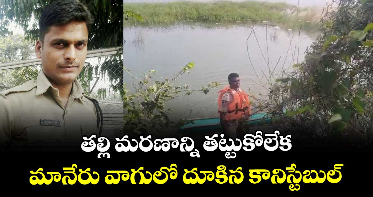తల్లి మరణాన్ని తట్టుకోలేక మానేరు వాగులో దూకిన కానిస్టేబుల్