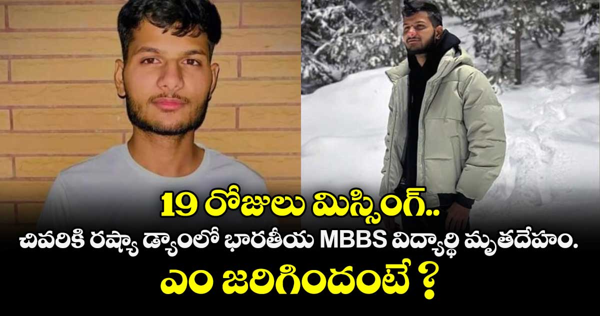19 రోజులు మిస్సింగ్.. చివరికి రష్యా డ్యాంలో భారతీయ MBBS విద్యార్థి మృతదేహం.. ఎం జరిగిందంటే ?