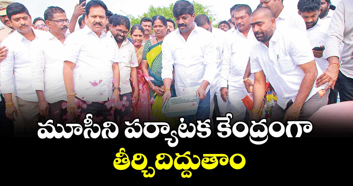 మూసీని పర్యాటక కేంద్రంగా తీర్చిదిద్దుతాం : ఎమ్మెల్యే వీరేశం 
