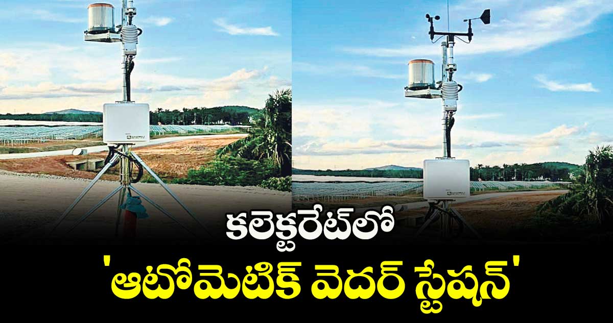  కలెక్టరేట్లో 'ఆటోమెటిక్ వెదర్ స్టేషన్'