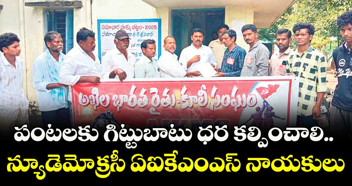 పంటలకు గిట్టుబాటు ధర కల్పించాలి.. న్యూడెమోక్రసీ ఏఐకేఎంఎస్ నాయకులు
