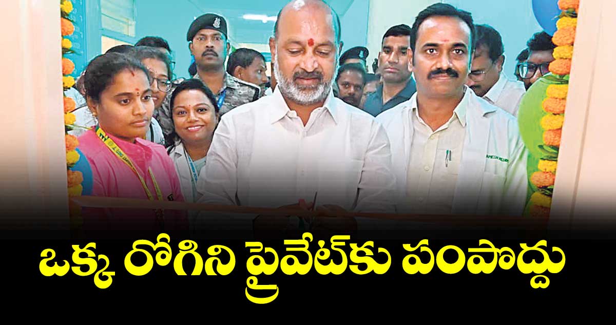 ఒక్క రోగిని ప్రైవేట్కు పంపొద్దు :  కేంద్ర హోంశాఖ సహాయ మంత్రి బండి సంజయ్ కుమార్ 