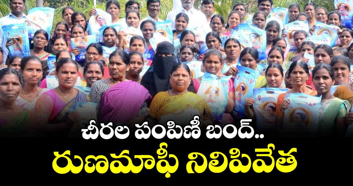 చీరల పంపిణీ బంద్.. రుణమాఫీ నిలిపివేత