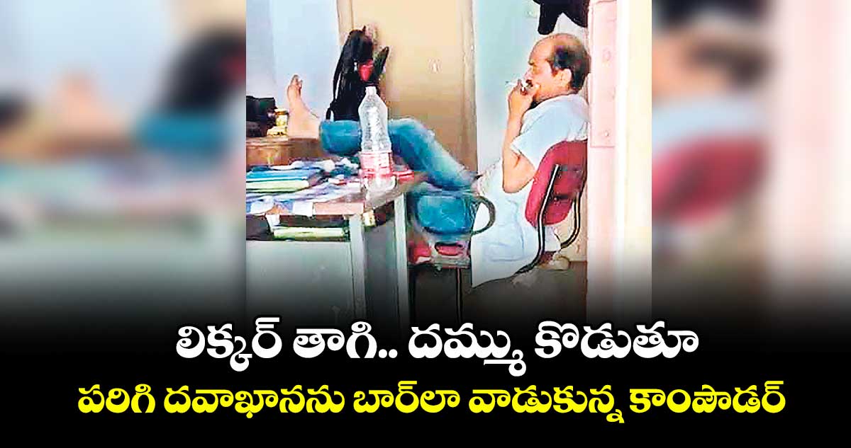 లిక్కర్ తాగి.. దమ్ము కొడుతూ.. పరిగి దవాఖానను బార్లా వాడుకున్న కాంపౌడర్
