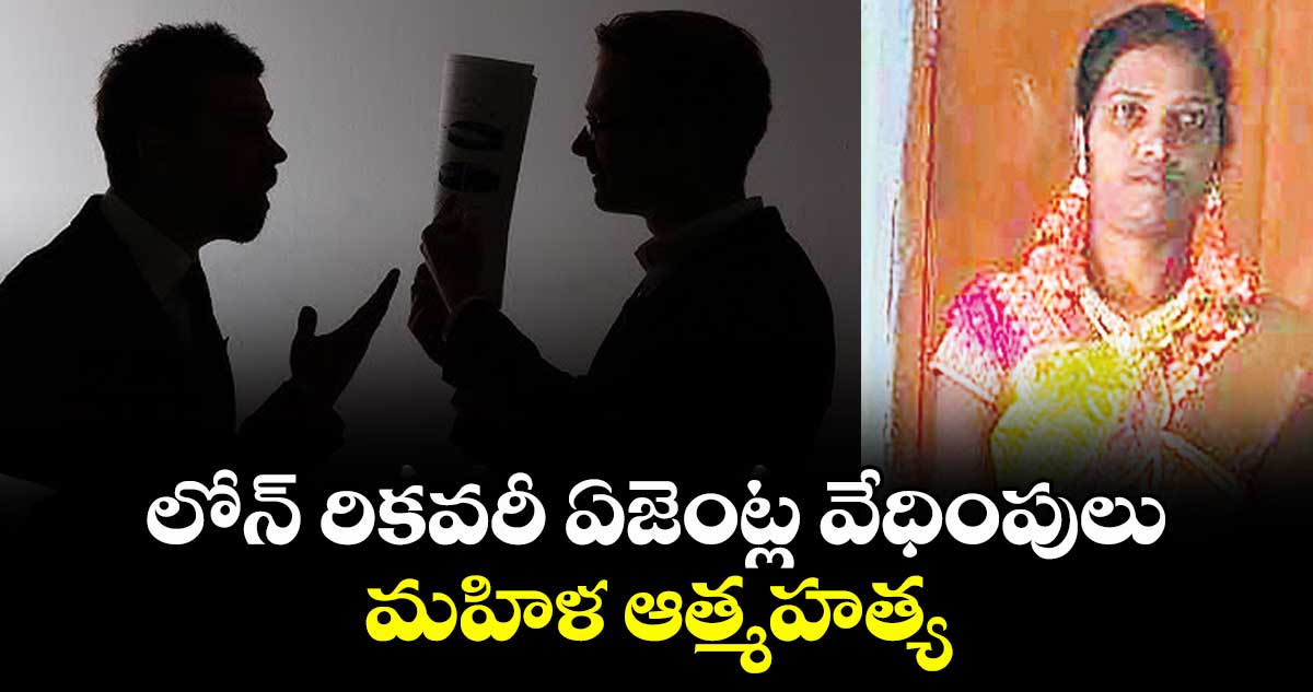 లోన్ రికవరీ ఏజెంట్ల వేధింపులు.. మహిళ ఆత్మహత్య