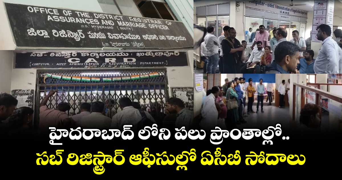 హైదరాబాద్ లోని పలు సబ్ రిజిస్ట్రార్ ఆఫీసుల్లో ఏసీబీ సోదాలు