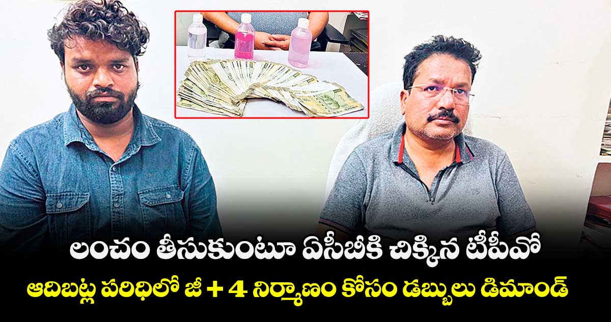 లంచం తీసుకుంటూ ఏసీబీకి చిక్కిన టీపీవో.. ఆదిబట్ల పరిధిలో జీ + 4 నిర్మాణం కోసం డబ్బులు డిమాండ్ 