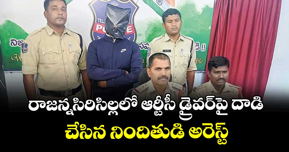 రాజన్నసిరిసిల్లలో ఆర్టీసీ డ్రైవర్‌‌‌‌పై దాడి చేసిన నిందితుడి అరెస్ట్