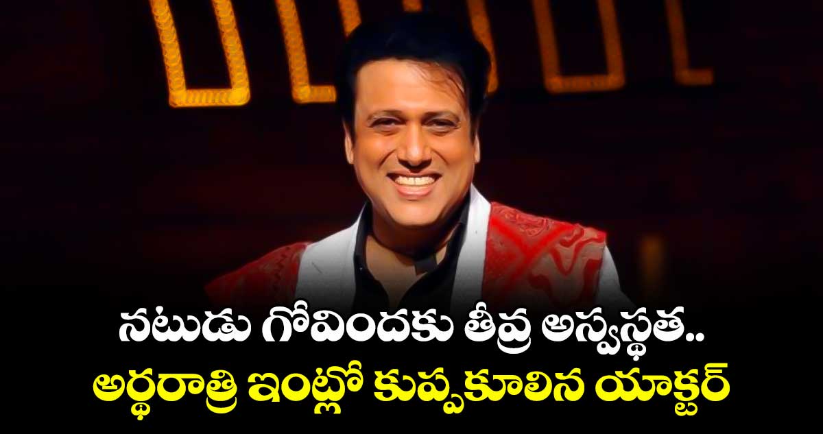 నటుడు గోవిందకు తీవ్ర అస్వస్థత.. అర్థరాత్రి ఇంట్లో కుప్పకూలిన యాక్టర్
