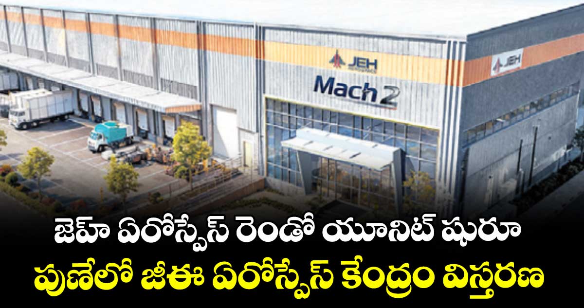 జెహ్ ఏరోస్పేస్ రెండో యూనిట్ షురూ.. పుణేలో జీఈ ఏరోస్పేస్ కేంద్రం విస్తరణ
