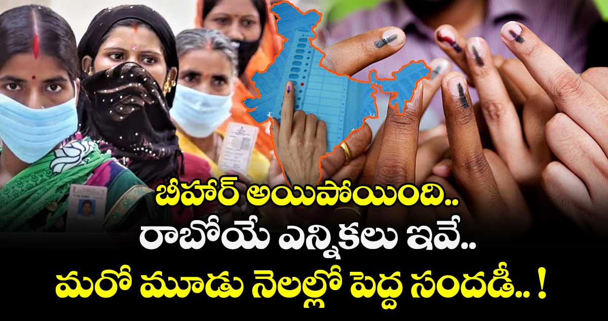 బీహార్ అయిపోయింది.. రాబోయే ఎన్నికలు ఇవే.. మరో మూడు నెలల్లో పెద్ద సందడీ.. !