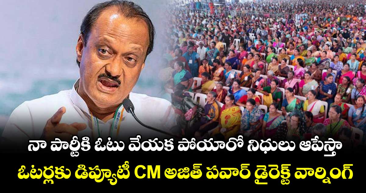 నా పార్టీకి ఓటు వేయక పోయారో నిధులు ఆపేస్తా: ఓటర్లకు డిప్యూటీ CM అజిత్ పవార్ డైరెక్ట్ వార్నింగ్