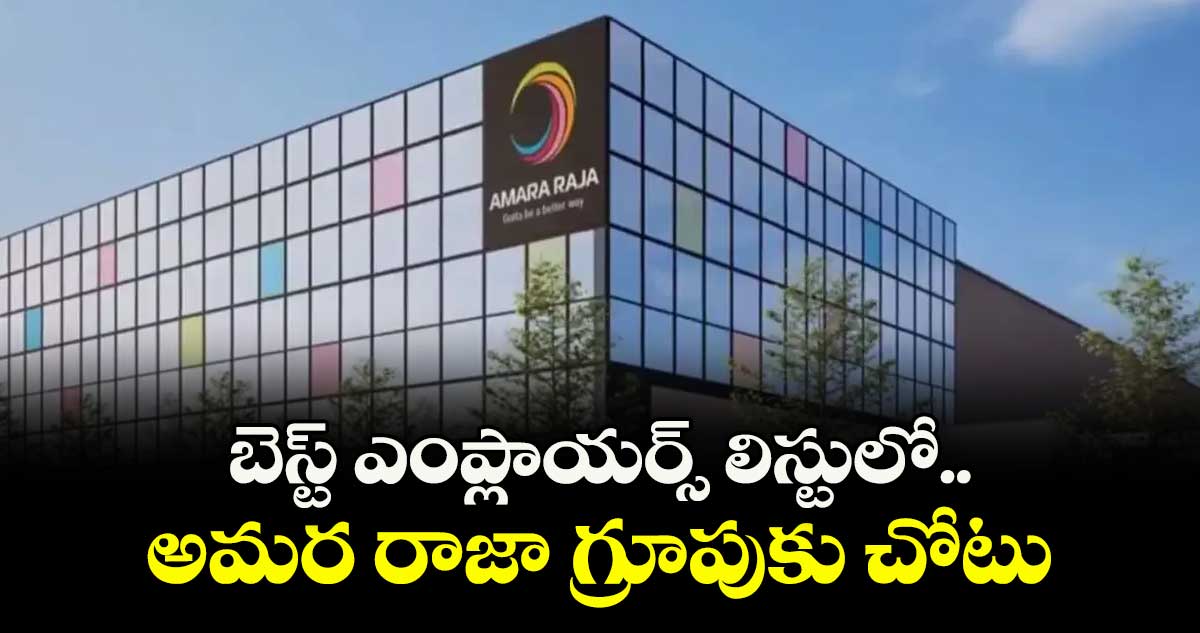  బెస్ట్ ఎంప్లాయర్స్ లిస్టులో.. అమర రాజా గ్రూపుకు చోటు 