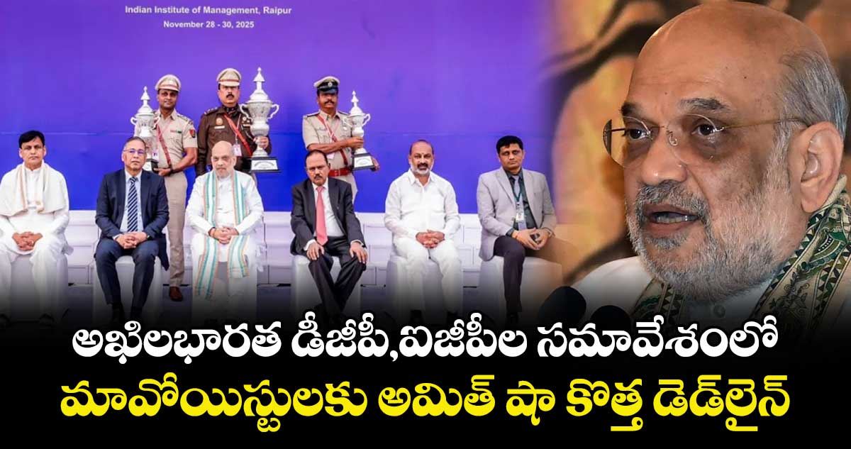 అఖిలభారత డీజీపీ,ఐజీపీల సమావేశంలో.. మావోయిస్టులకు అమిత్ షా కొత్త డెడ్‌లైన్