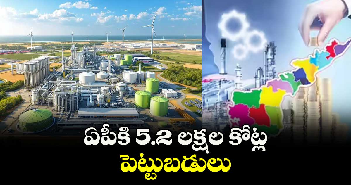 ఏపీకి 5.2 లక్షల కోట్ల పెట్టుబడులు