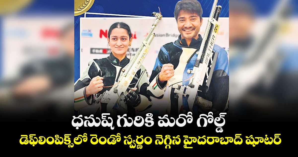 ధనుష్ గురికి మరో గోల్డ్.. డెఫ్⁭లింపిక్స్⁭లో రెండో స్వర్ణం నెగ్గిన హైదరాబాద్ షూటర్