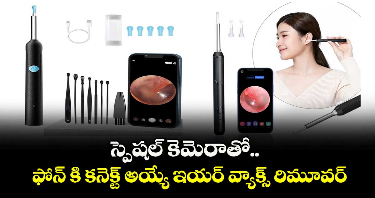 స్పెషల్ కెమెరాతో.. ఫోన్ కి కనెక్ట్ అయ్యే ఇయర్ వ్యాక్స్‌‌‌‌‌‌‌‌ రిమూవర్‌‌‌‌‌‌‌‌‌‌‌‌‌‌‌‌