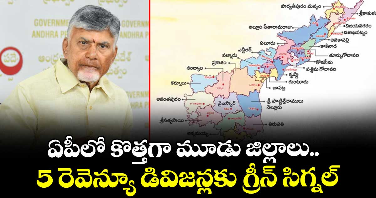 ఏపీలో కొత్తగా మూడు జిల్లాలు.. 5 రెవెన్యూ డివిజన్లకు గ్రీన్ సిగ్నల్
