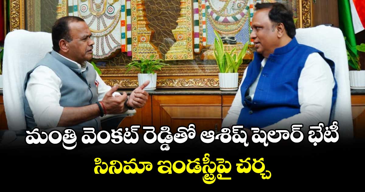 మంత్రి వెంకట్ రెడ్డితో ఆశిష్ షెలార్ భేటీ...సినిమా ఇండస్ట్రీపై చర్చ