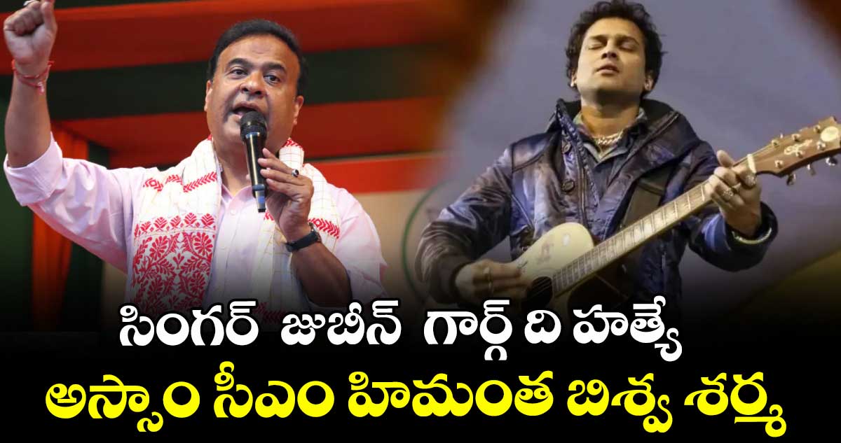 సింగర్  జుబీన్  గార్గ్ ది హత్యే..అస్సాం సీఎం హిమంత బిశ్వ శర్మ