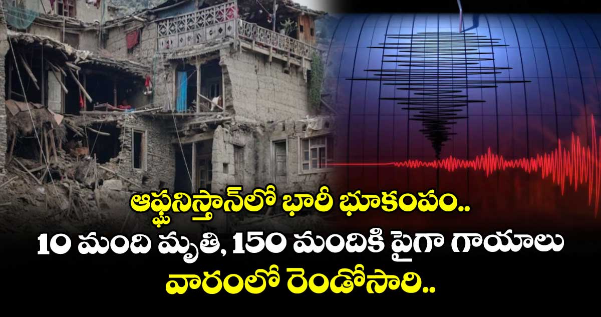 ఆఫ్ఘనిస్తాన్‌లో భారీ భూకంపం..10 మంది మృతి, 150 మందికి పైగా గాయాలు.. వారంలో రెండోసారి.. 