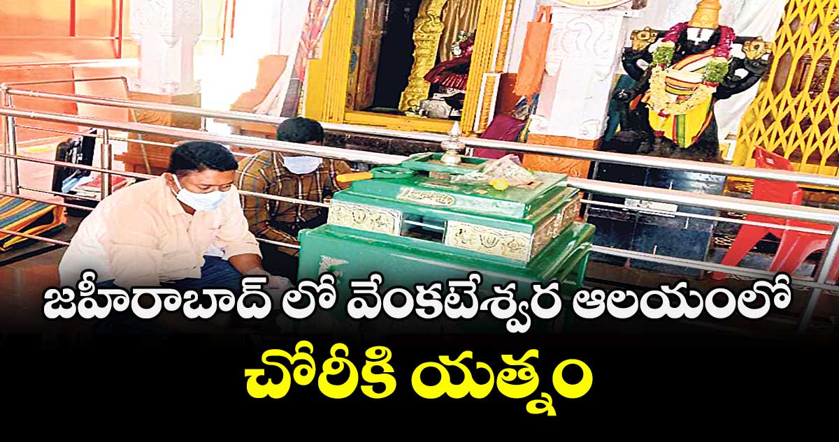 జహీరాబాద్ లో వేంకటేశ్వర ఆలయంలో చోరీకి యత్నం