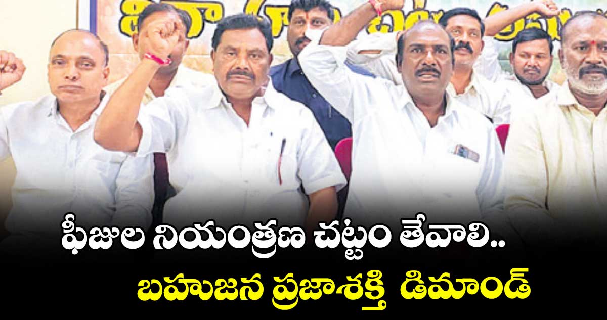 ఫీజుల నియంత్రణ చట్టం తేవాలి.. బహుజన ప్రజాశక్తి  డిమాండ్