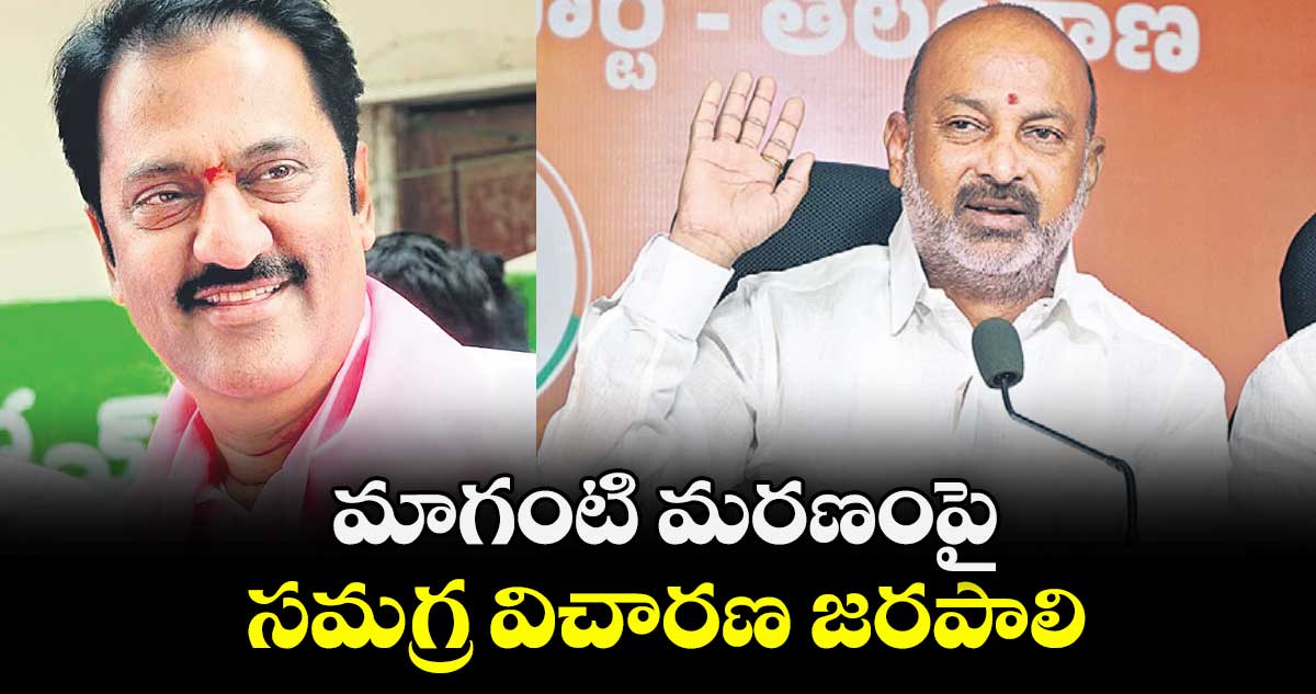 మాగంటి మరణంపై సమగ్ర విచారణ జరపాలి : బండి సంజయ్