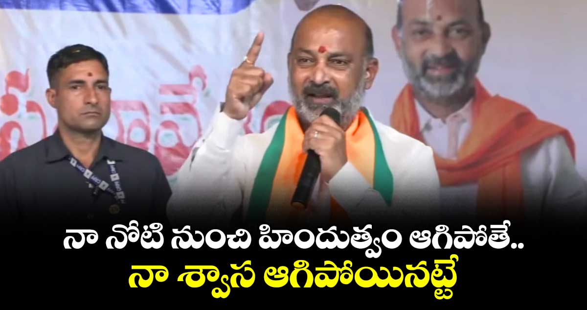 నా నోటి నుంచి హిందుత్వం ఆగిపోతే నా శ్వాస ఆగిపోయినట్టే: బండిసంజయ్